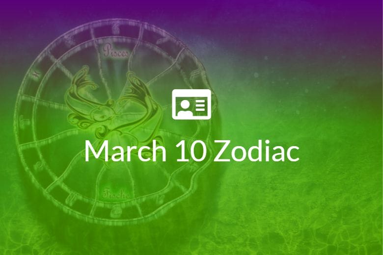 March 10 Zodiac Sign Full Horoscope And Personality